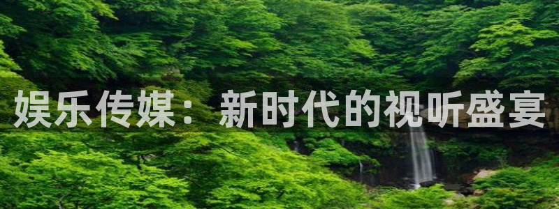 韦德1946娱乐手机版：娱乐传媒：新时代的视听盛宴