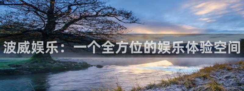 韦德1946官网：波威娱乐：一个全方位的娱乐体验空间