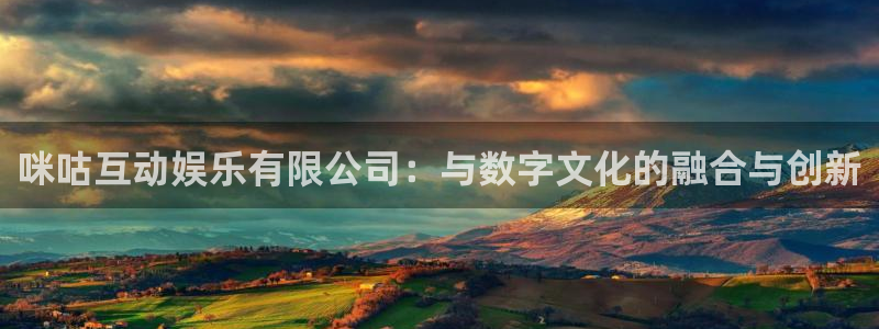 韦德1946官网：咪咕互动娱乐有限公司：与数字文化的融合与创新